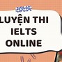 Khoá Luyện Thi Ielts Online Exam Ở Đâu